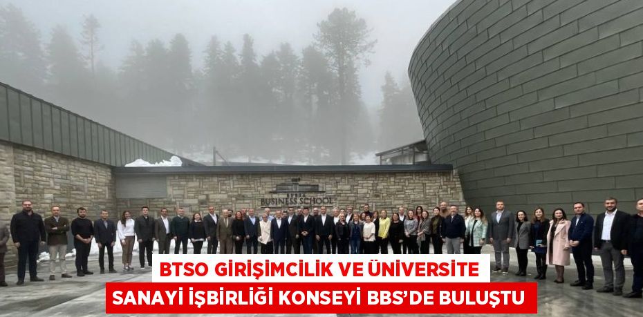 BTSO GİRİŞİMCİLİK VE ÜNİVERSİTE SANAYİ İŞBİRLİĞİ KONSEYİ BBS’DE BULUŞTU