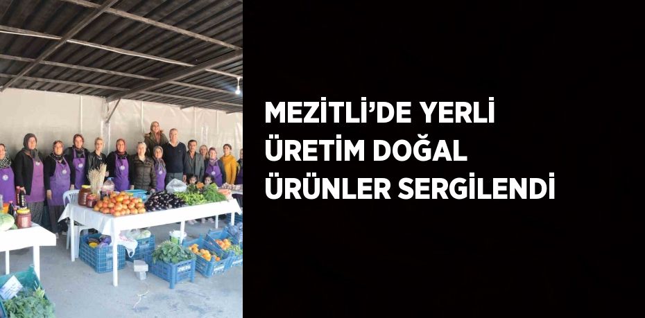 MEZİTLİ’DE YERLİ ÜRETİM DOĞAL ÜRÜNLER SERGİLENDİ