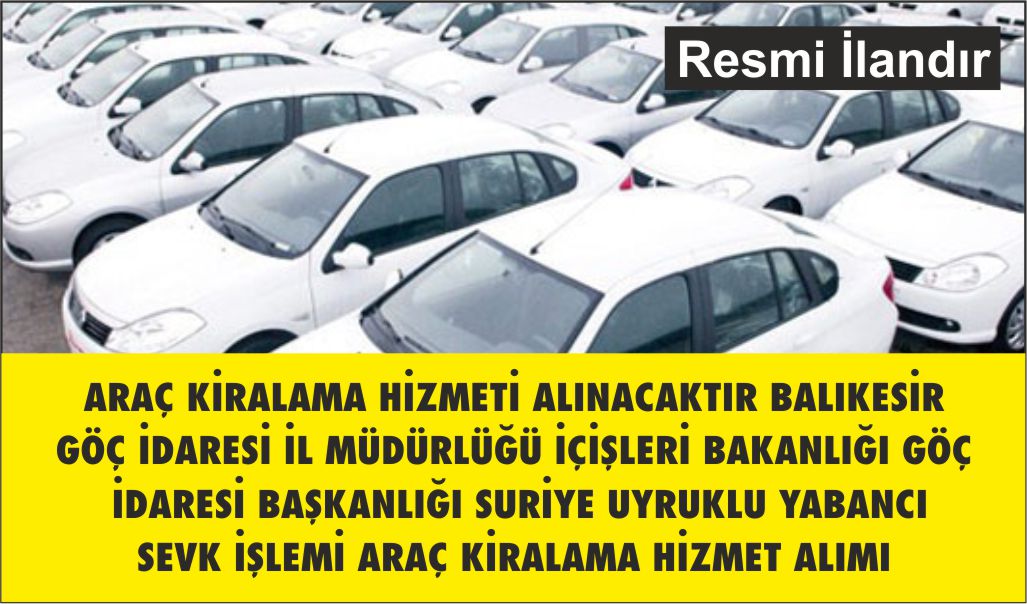 ARAÇ KİRALAMA HİZMETİ ALINACAKTIRBALIKESİR GÖÇ İDARESİ İL MÜDÜRLÜĞÜ İÇİŞLERİ BAKANLIĞI GÖÇ İDARESİ BAŞKANLIĞI  SURİYE UYRUKLU YABANCI SEVK İŞLEMİ ARAÇ KİRALAMA HİZMET ALIMI