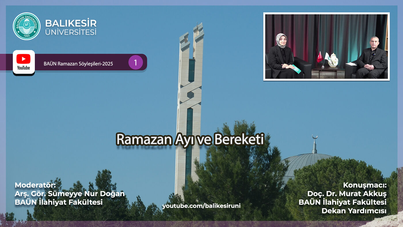 BAÜN’DE “RAMAZAN AYI VE BEREKETİ” KONUŞULDU Balıkesir Üniversitesi (BAÜN) Basın ve Halkla İlişkiler Müdürlüğünün yapım ve